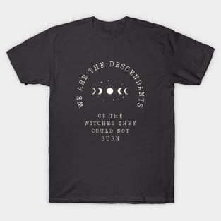 WE ARE THE DESCENDANTS OF THE WITCHES THEY COULD NOT BURN T-Shirt